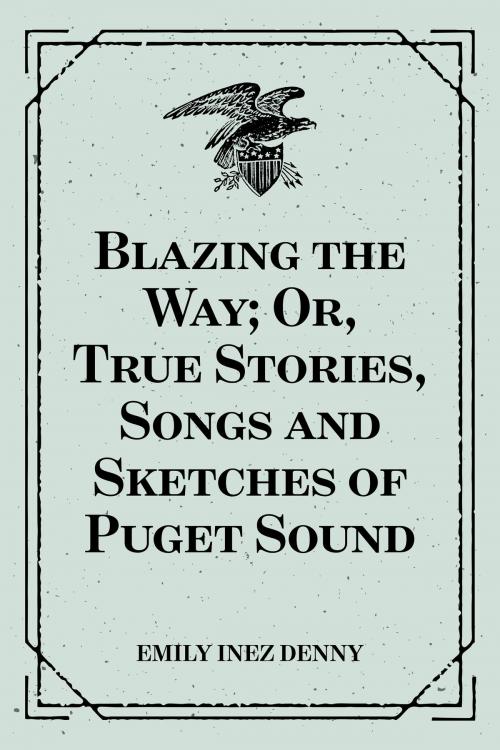 Cover of the book Blazing the Way; Or, True Stories, Songs and Sketches of Puget Sound by Emily Inez Denny, Krill Press