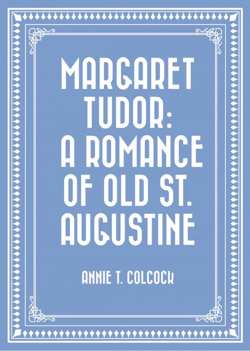 Cover of the book Margaret Tudor: A Romance of Old St. Augustine by Annie T. Colcock, Krill Press