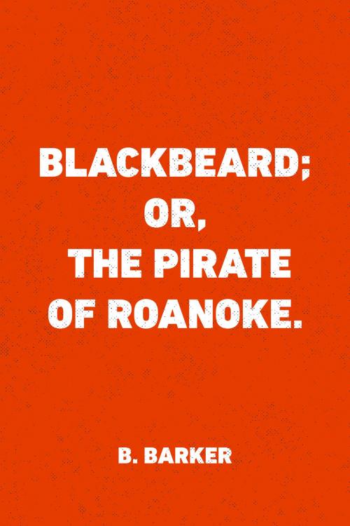 Cover of the book Blackbeard; Or, The Pirate of Roanoke. by B. Barker, Krill Press