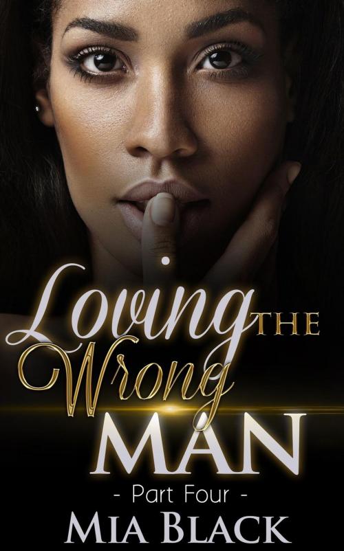 Cover of the book Loving The Wrong Man 4 by Mia Black, Mahogany Publications