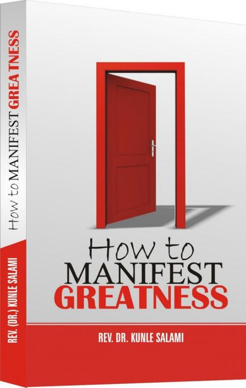 Cover of the book How to manifest greatness by Dr. Kunle Salami, Adekunle Salami