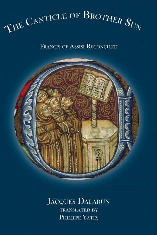 Cover of the book The Canticle of Brother Sun by Jacques Dalarun, Philippe Yates, The Franciscan Institute