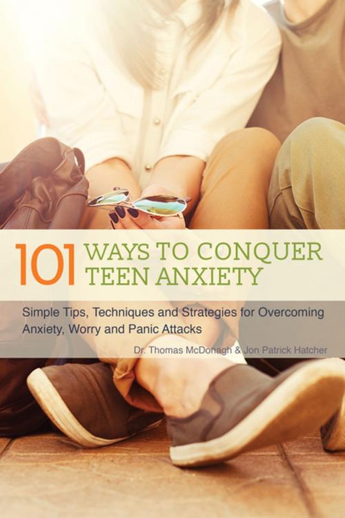 Cover of the book 101 Ways to Conquer Teen Anxiety by Dr. Thomas McDonagh, Jon Patrick Hatcher, Ulysses Press