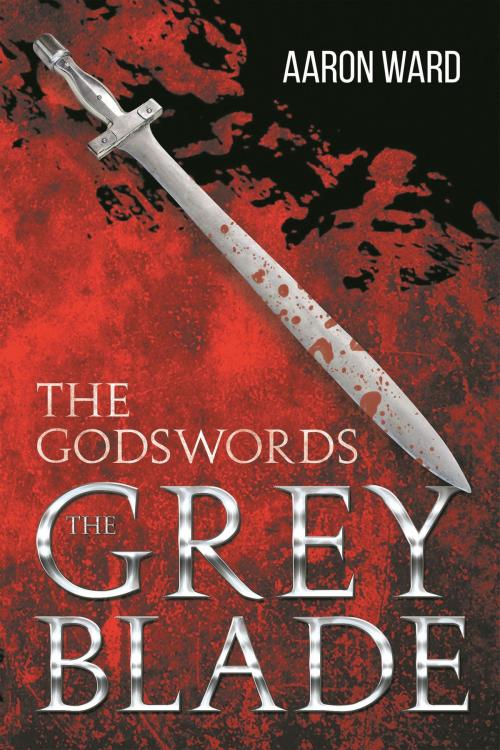 Cover of the book The Godswords: The Grey Blade by Aaron Ward, Page Publishing, Inc.