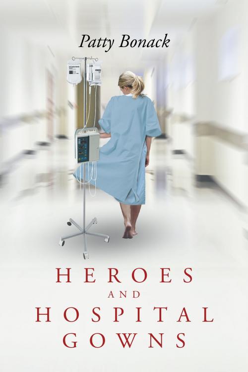 Cover of the book Heroes and Hospital Gowns by Patty Bonack, Page Publishing, Inc.