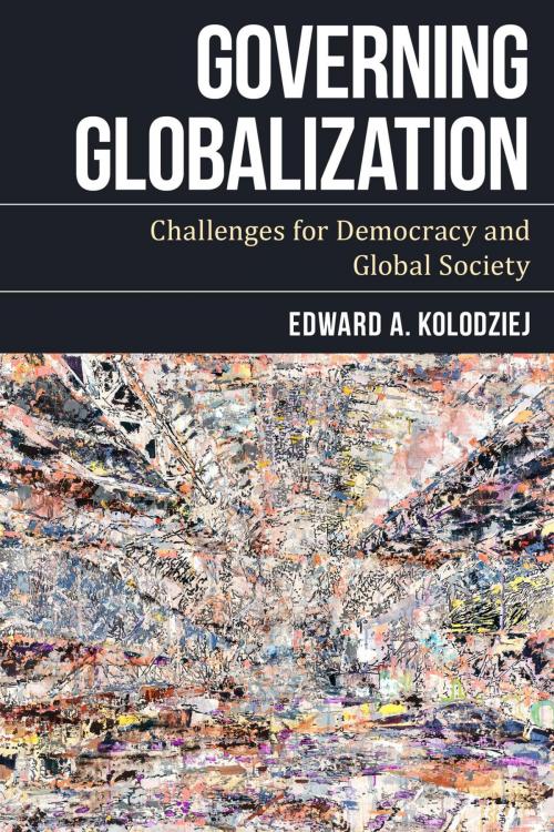 Cover of the book Governing Globalization by Edward A. Kolodziej, Former Director of the Center for Global Studies, Rowman & Littlefield International