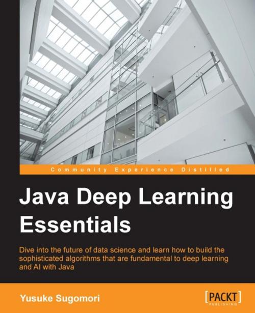 Cover of the book Java Deep Learning Essentials by Yusuke Sugomori, Packt Publishing