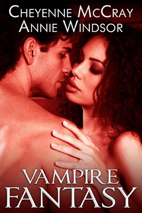 Cover of the book Vampire Fantasy by Cheyenne McCray, Annie Windsor, Cheyenne McCray LLC