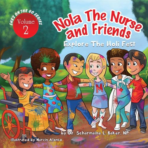 Cover of the book Nola the Nurse® & Friends Explore the Holi Fest Vol. 2 by Dr. Scharmaine L Baker, A DrNurse Publishing House