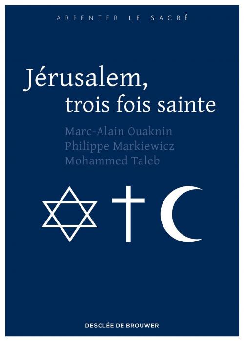 Cover of the book Jérusalem, trois fois sainte by Marc-Alain Ouaknin, Mohammed Taleb, Frère Philippe Markiewicz, Desclée De Brouwer