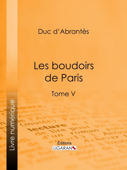 Cover of the book Les Boudoirs de Paris by Duc d'Abrantès, Ligaran, Ligaran