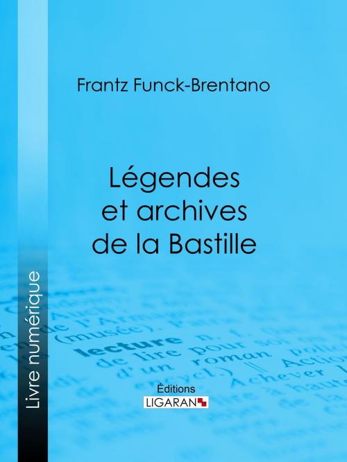 Cover of the book Légendes et archives de la Bastille by Frantz Funck-Brentano, Victorien Sardou, Ligaran, Ligaran