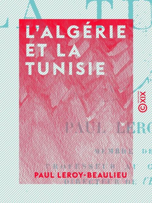 Cover of the book L'Algérie et la Tunisie by Paul Leroy-Beaulieu, Collection XIX