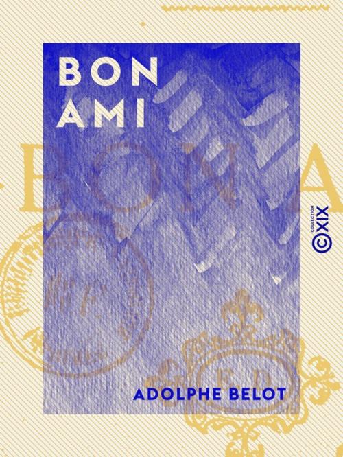 Cover of the book Bon ami by Adolphe Belot, Collection XIX