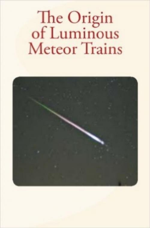 Cover of the book The Origin of Luminous Meteor Trains by C. C. Trowbridge, Hubert A. Newton, Editions Le Mono