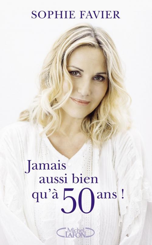 Cover of the book Jamais aussi bien qu'à 50 ans ! by Sophie Favier, Severine Servat, Michel Lafon