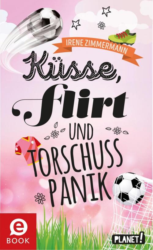 Cover of the book Küsse, Flirt & Torschusspanik by Irene Zimmermann, Planet!