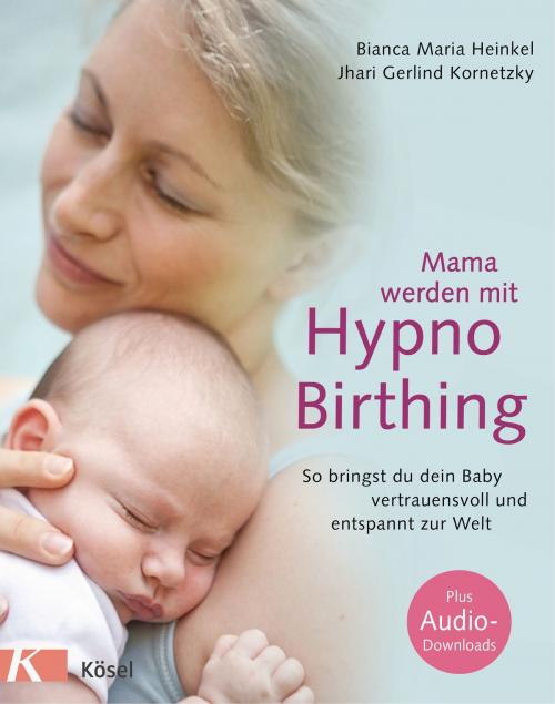 Cover of the book Mama werden mit Hypnobirthing by Bianca Maria Heinkel, Jhari Gerlind Kornetzky, Kösel-Verlag