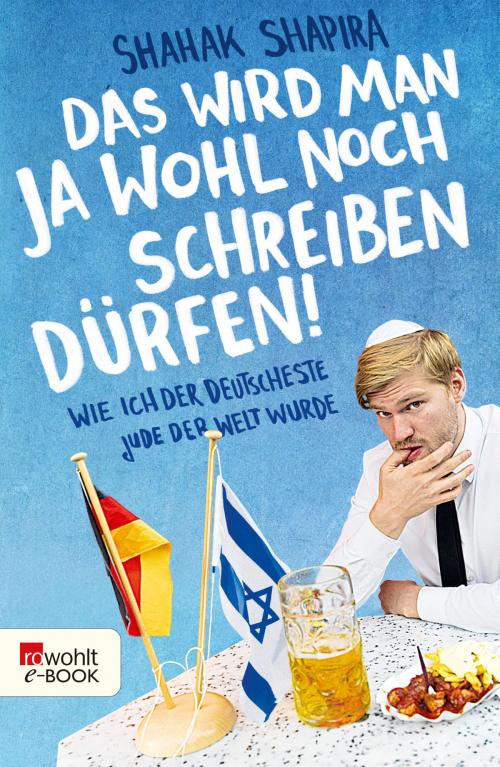 Cover of the book Das wird man ja wohl noch schreiben dürfen! by Shahak Shapira, Rowohlt E-Book