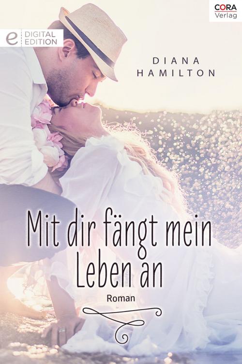 Cover of the book Mit dir fängt mein Leben an by Diana Hamilton, CORA Verlag
