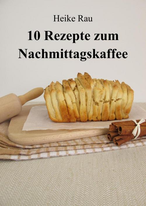 Cover of the book 10 Rezepte zum Nachmittagskaffee by Heike Rau, neobooks