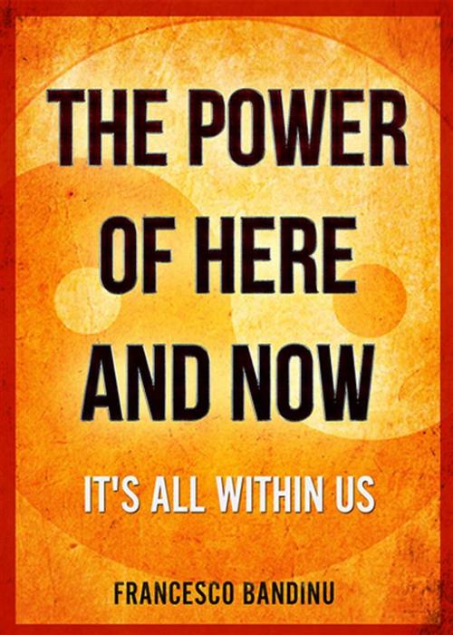 Cover of the book The power of here and now by Francesco Bandinu, Francesco Bandinu