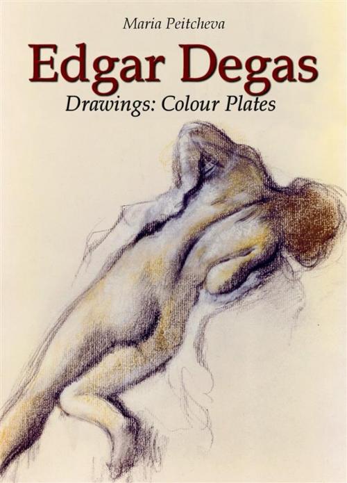 Cover of the book Edgar Degas Drawings: Colour Plates by Maria Peitcheva, Maria Peitcheva