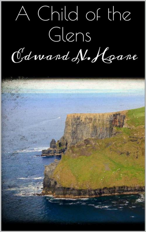 Cover of the book A Child of the Glens by Edward N. Hoare, Edward N. Hoare