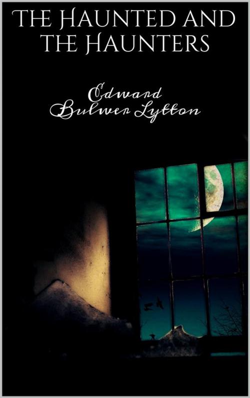 Cover of the book The Haunted and the Haunters by Edward Bulwer Lytton, Edward Bulwer Lytton