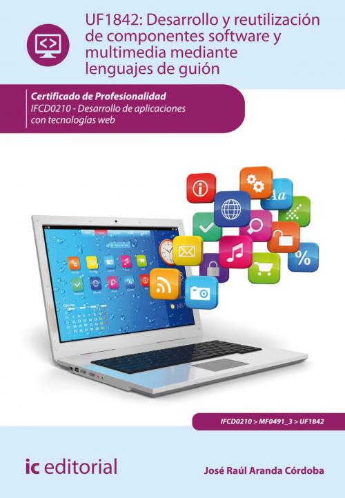 Cover of the book Desarrollo y reutilización de componentes software y multimedia mediante lenguajes de guión by José Raúl Aranda Córdoba, IC Editorial