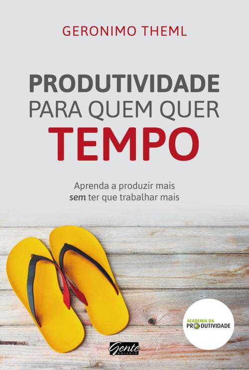 Cover of the book Produtividade para quem quer tempo by Geronimo Theml, Editora Gente