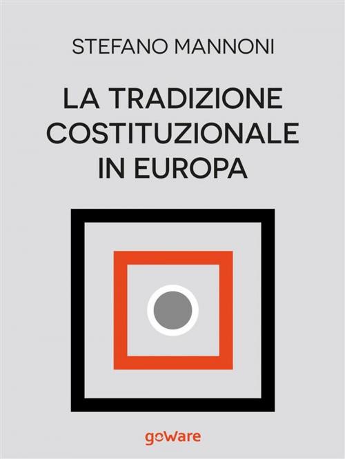 Cover of the book La tradizione costituzionale in Europa. Tre itinerari nazionali tra diritto e storia: Inghilterra, Germania e Francia by Stefano Mannoni, goWare