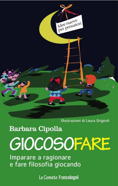 Cover of the book Giocosofare. Imparare a ragionare e fare filosofia giocando by Barbara Cipolla, Franco Angeli Edizioni