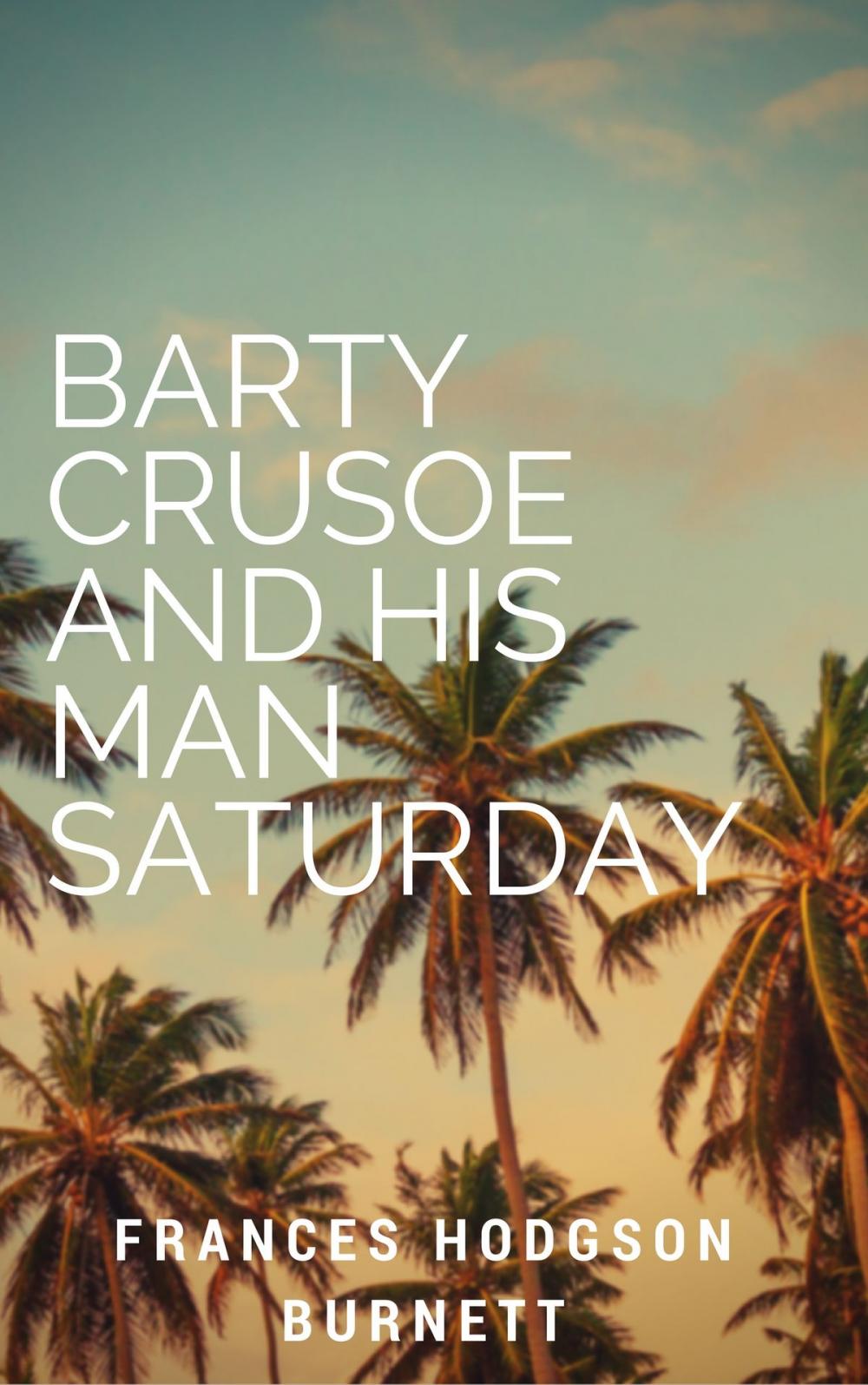 Big bigCover of Barty Crusoe and His Man Saturday (Annotated & Illustrated)