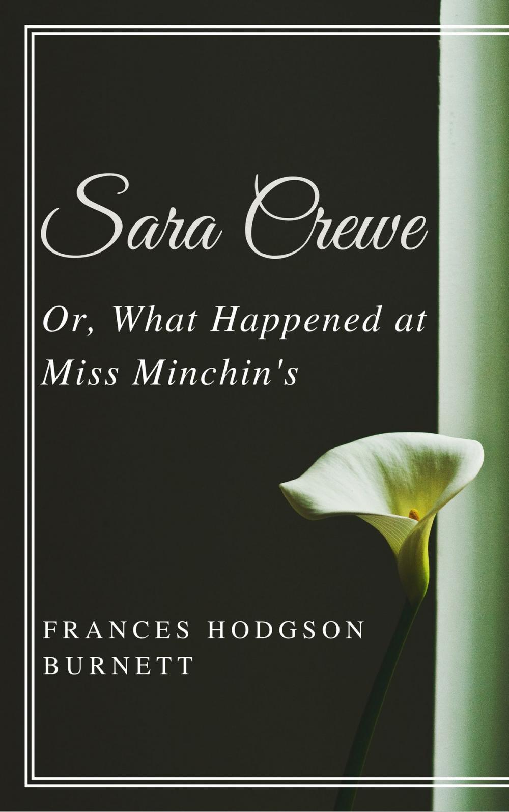 Big bigCover of Sara Crewe; Or, What Happened at Miss Minchin's (Annotated & Illustrated)