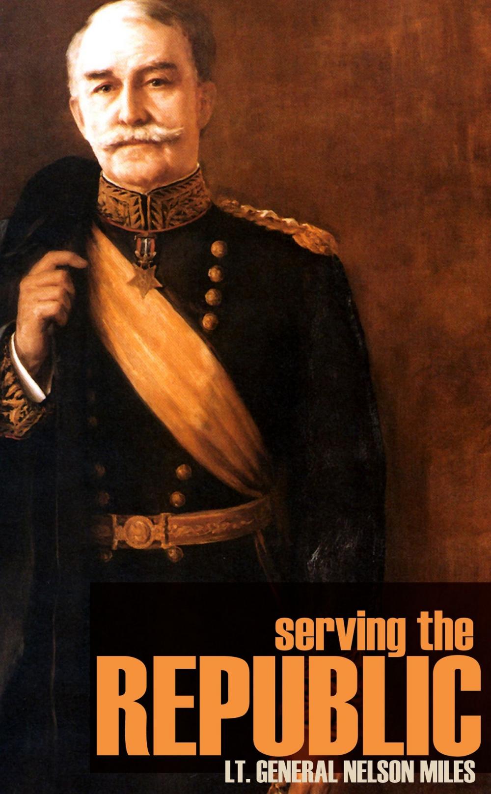 Big bigCover of Serving the Republic: General Nelson A. Miles