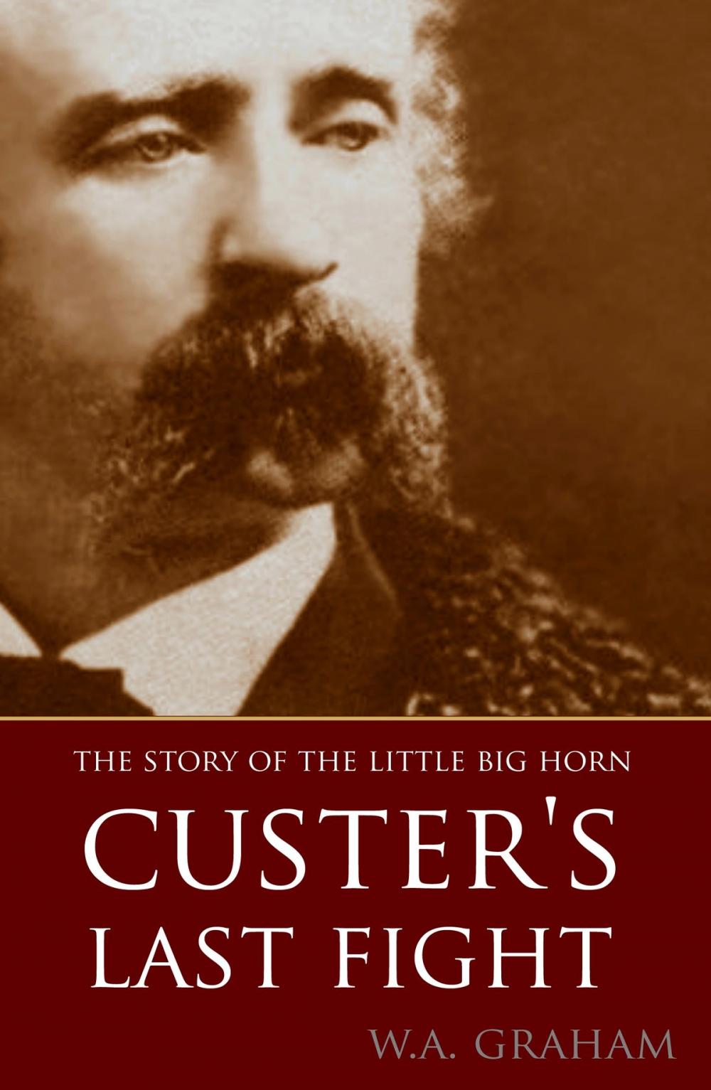 Big bigCover of The Story of the Little Big Horn: Custer's Last Fight (Expanded, Annotated)