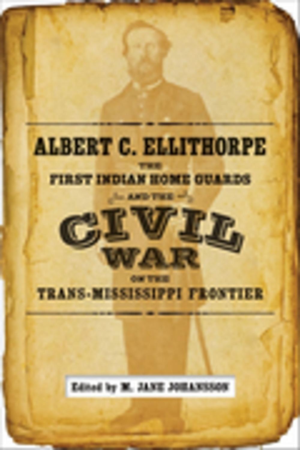 Big bigCover of Albert C. Ellithorpe, the First Indian Home Guards, and the Civil War on the Trans-Mississippi Frontier