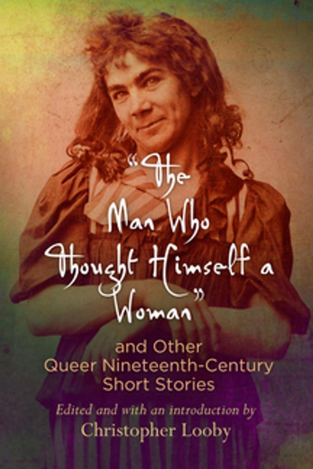 Big bigCover of "The Man Who Thought Himself a Woman" and Other Queer Nineteenth-Century Short Stories