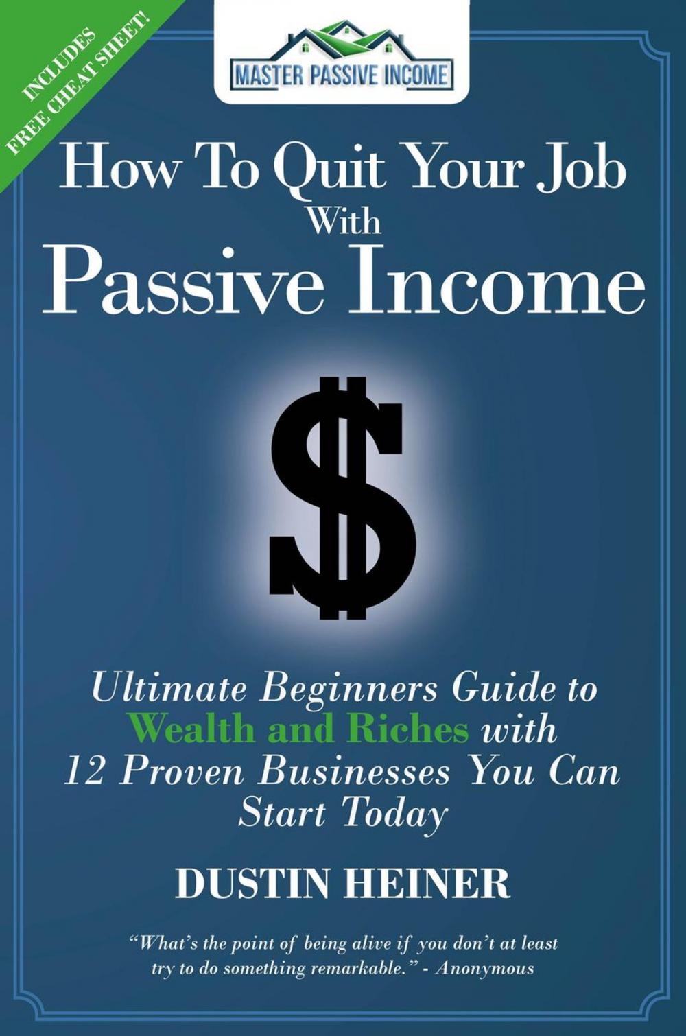 Big bigCover of How to Quit Your Job with Passive Income: The Ultimate Beginners Guide to Wealth and Riches with 12 Proven Businesses You Can Start Today