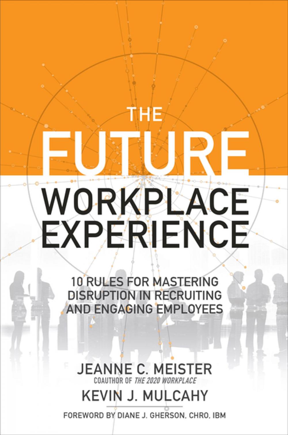 Big bigCover of The Future Workplace Experience: 10 Rules For Mastering Disruption in Recruiting and Engaging Employees