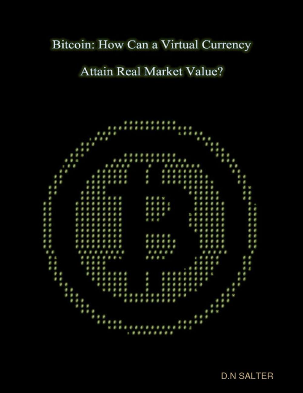 Big bigCover of Bitcoin: How Can a Virtual Currency Attain Real Market Value?