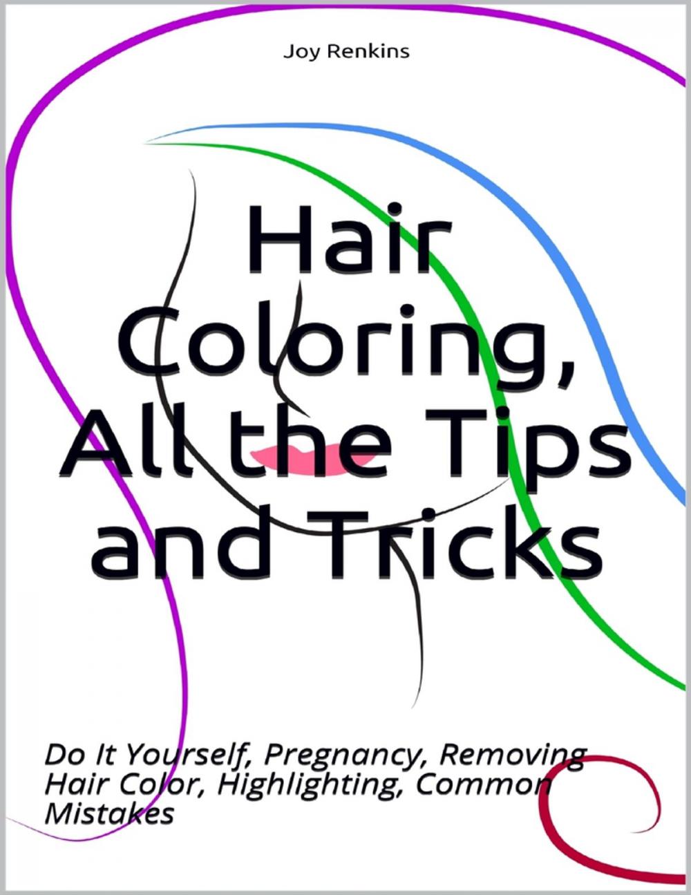 Big bigCover of Hair Coloring, All the Tips and Tricks; Do It Yourself, Pregnancy, Removing Hair Color, Highlighting, Common Mistakes