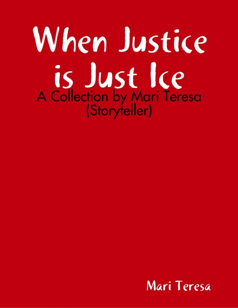 Big bigCover of When Justice is Just Ice: A Collection by Mari Teresa (Storyteller)