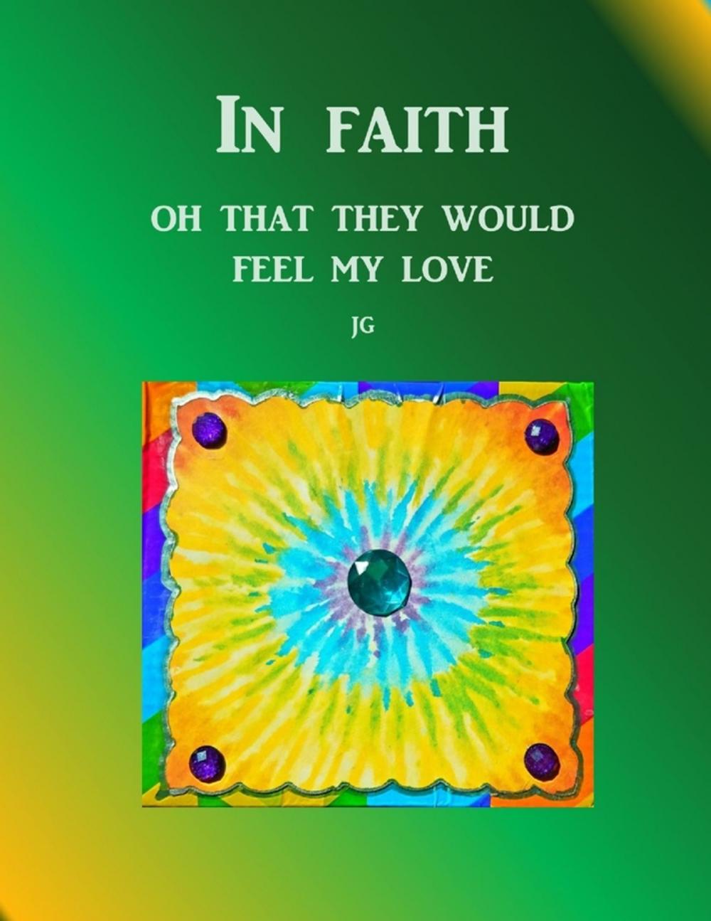 Big bigCover of IN FAITH: Oh, That They Would Feel My Love