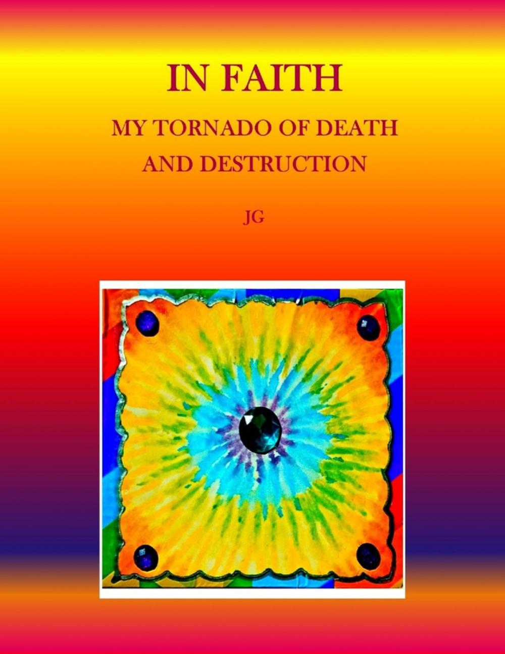 Big bigCover of IN FAITH: My Tornado of Death and Destruction