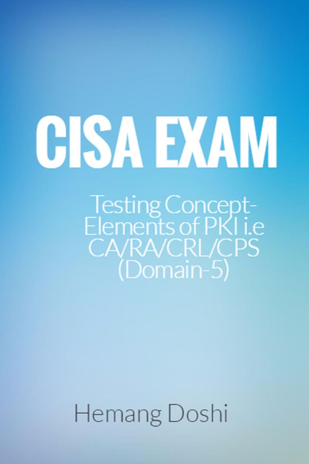 Big bigCover of CISA Exam-Testing Concept-Elements of PKI i.e CA/RA/CRL/CPS (Domain-5)