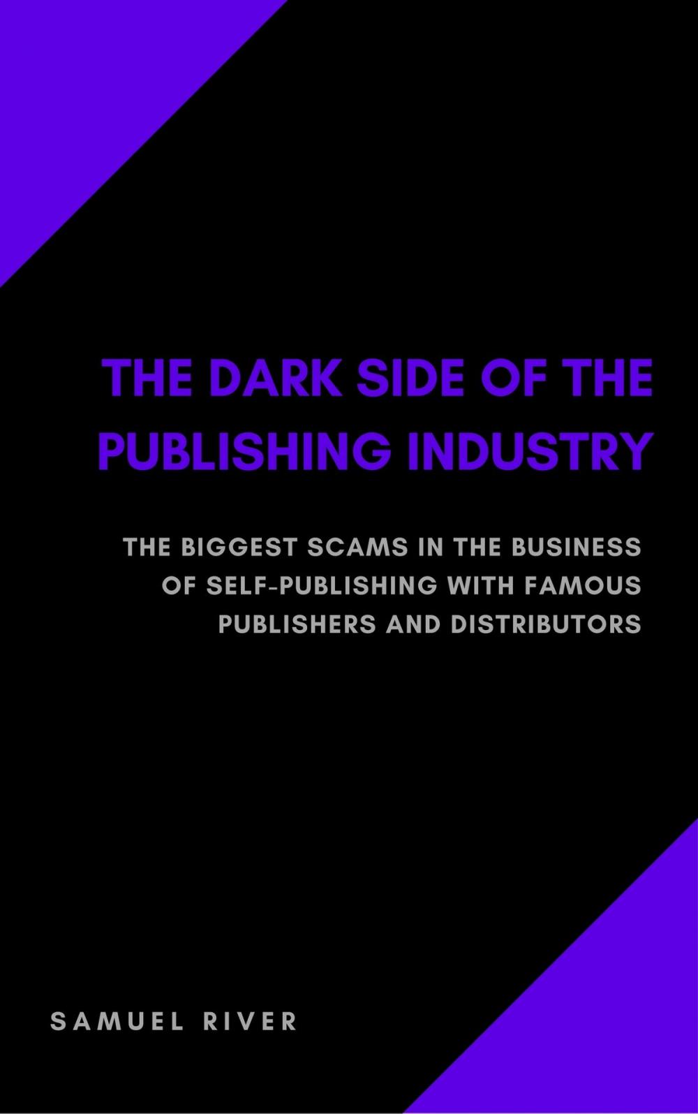 Big bigCover of The Dark Side of the Publishing Industry: The Biggest Scams in the Business of Self-Publishing with Famous Publishers and Distributors