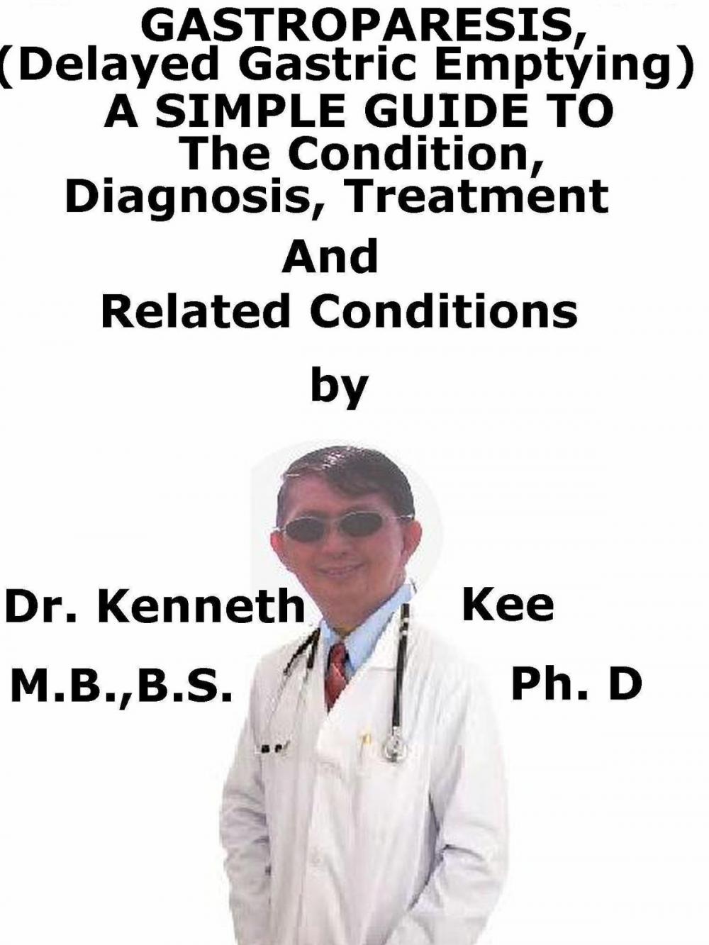 Big bigCover of Gastroparesis, (Delayed Gastric Emptying) A Simple Guide To The Condition, Diagnosis, Treatment And Related Conditions