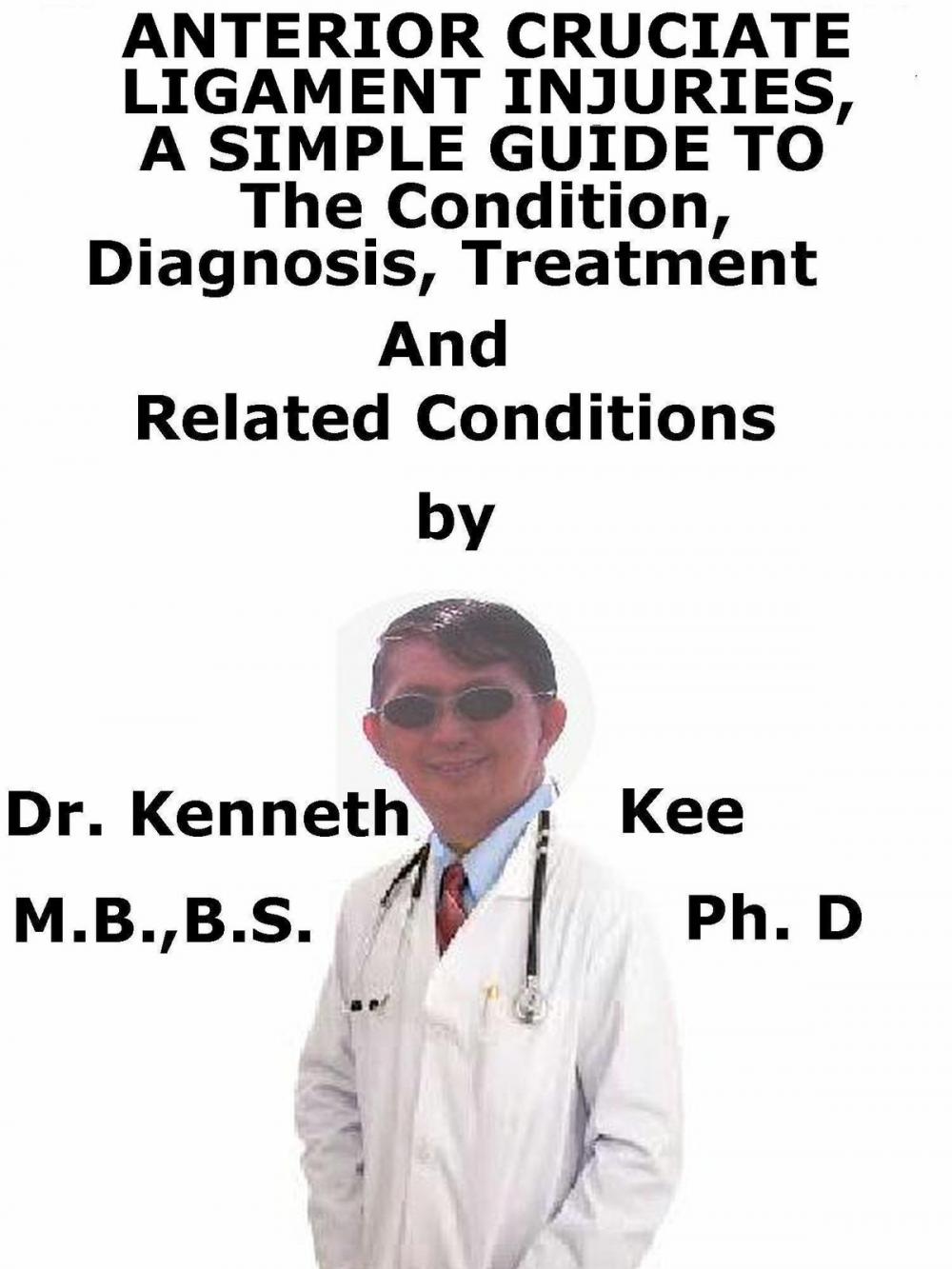 Big bigCover of Anterior Cruciate Ligament Injury, A Simple Guide To The Condition, Diagnosis, Treatment And Related Conditions